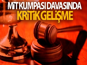 MİT kumpası davasında kritik gelişme