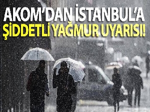AKOM'dan İstanbul'a şiddetli yağmur uyarısı