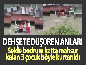 Selde bodrum katta mahsur kalan 3 çocuk böyle kurtarıldı