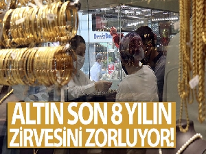 Altın son 8 yılın zirvesini zorluyor