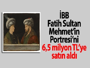 İBB, Fatih Sultan Mehmet'in Portresi'ni 6,5 milyon TL'ye satın aldı
