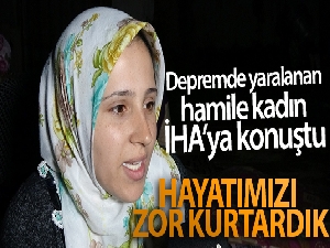 Depremde yaralanan hamile kadın İHA'ya konuştu
