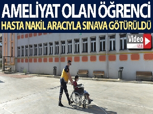 Ameliyat olan öğrenci, hasta nakil aracıyla sınava götürüldü