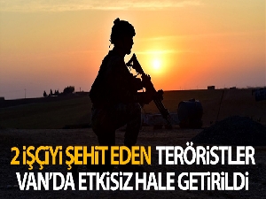 Van'da 2 işçiyi şehit eden teröristler etkisiz hale getirildi