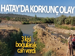 Hatay'da korkunç olay! 3 kişi boğularak hayatını kaybetti