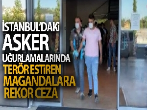 İstanbul'daki asker uğurlamalarında terör estiren magandalara rekor ceza