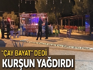 "Çay bayat" dedi, kurşun yağdırdı