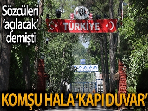 Sözcüsü ‘açılacak' dedi ama komşunun sınırı ‘kapı duvar'