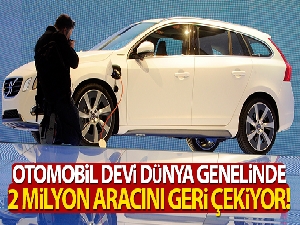 Otomobil devi Volvo, dünya genelinde 2 milyon aracını geri çekiyor
