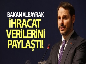 Bakan Albayrak ihracat verilerini paylaştı!