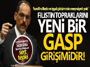 Sözcü Kalın: 'İsrail'in ilhak ve işgal girişiminin meşruiyeti yok'