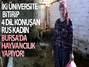 İki üniversite bitirip 4 dil konuşan Rus kadın Bursa'da hayvancılık yapıyor