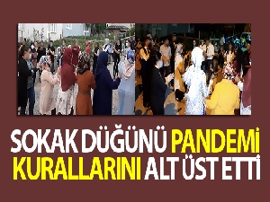 Sokak düğünü pandemi kurallarını alt üst etti