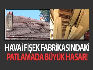 Havai fişek fabrikasındaki patlama evleri kullanılamaz hale getirdi