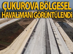 Çukurova Bölgesel Havalimanı havadan görüntülendi