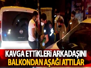 Kavga ettikleri arkadaşını balkondan aşağı attılar