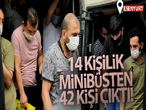 Esenyurt'ta 14 kişilik bir minibüsten 42 kişi çıktı