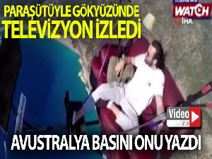 Fethiye'de gökyüzünde televizyon izleyen paraşüt pilotu Avustralya basınında
