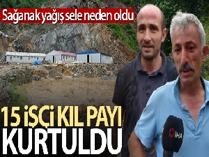 Trabzon'da 15 işçi selden kıl payı kurtuldu