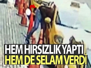 Hem hırsızlık yaptı, hem de selam verdi