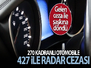 270 kadranlı otomobile 427 ile radar cezası