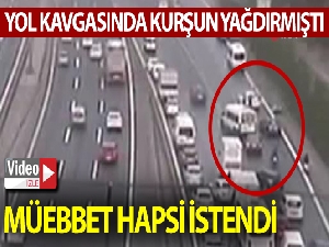Yol kavgasında sürücüyü kurşun yağmuruna tutmuştu, müebbet hapsi istendi