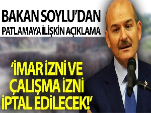 Bakan Soylu: 'Buranın imar izni ve çalışma izni iptal edilecek'