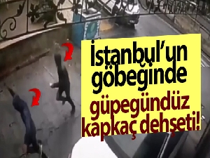 İstanbul'un göbeğinde güpegündüz kapkaç dehşeti