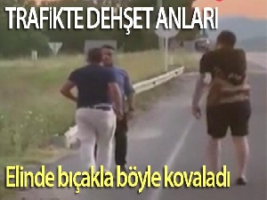 Trafikte dehşet anları: Elinde bıçakla böyle kovaladı