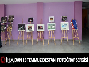 İHA'dan 15 Temmuz Destanı Fotoğraf Sergisi
