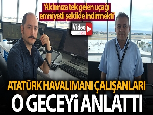 Atatürk Havalimanı kule çalışanları o gece yaşananları anlattı