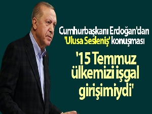 Cumhurbaşkanı Erdoğan: '15 Temmuz, hiçbir şüpheye yer bırakmayacak şekilde ülkemizi işgal girişimiydi'