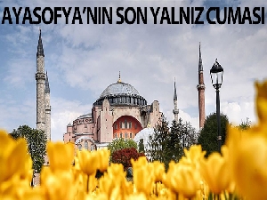 Ayasofya'nın son yalnız cuması