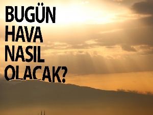 Bugün hava nasıl olacak?