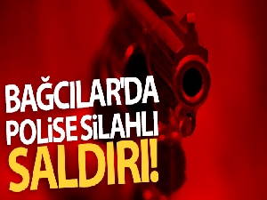 Bağcılar'da polise silahlı saldırı!