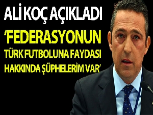 Ali Koç: "Federasyonun Türk futboluna faydası hakkında şüphelerim var"