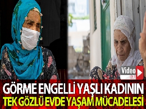 Görme engelli yaşlı kadının tek gözlü evde yaşam mücadelesi