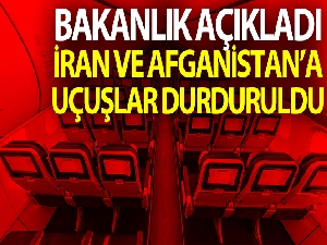 Türkiye, İran ve Afganistan'a uçuşları askıya aldı