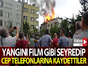 Yangını film gibi seyredip, cep telefonuyla görüntülemeye çalıştılar