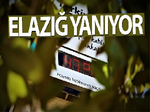 Elazığ'da termometreler 47 dereceyi gösterdi