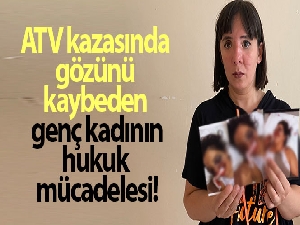 ATV kazasında gözünü kaybeden genç kadın adalet bekliyor