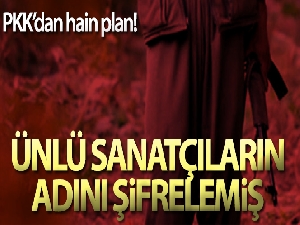 PKK bombalı eylem planı yaparken, ünlü sanatçıların adını şifrelemiş