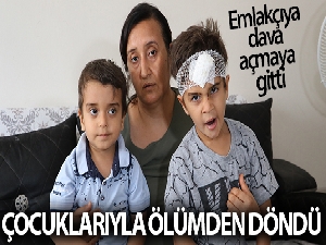 Emlakçıya dava açmaya gitti çocuklarıyla ölümden döndü