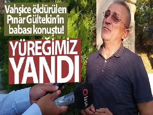 Vahşice öldürülen Pınar Gültekin'in babası konuştu