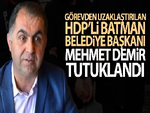 Görevden uzaklaştırılan HDP'li Batman Belediye Başkanı Mehmet Demir tutuklandı