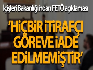 İçişleri Bakanlığı: 'Bugüne kadar hiçbir itirafçı, görevine iade edilmemiştir'