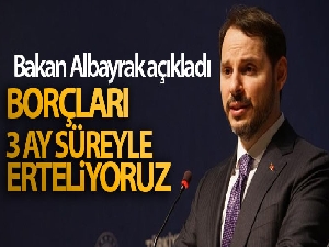 Bakan Albayrak: 'Kredi borçlarını 3 ay süreyle erteliyoruz'