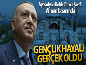 Ayasofya-i Kebir Cami-i Şerifi Alman basınında: 'Erdoğan'ın gençlik hayali gerçek oldu'