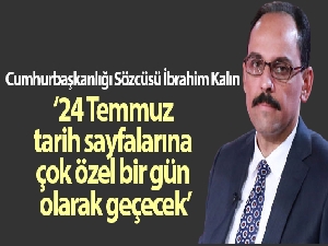 Cumhurbaşkanlığı Sözcüsü İbrahim Kalın: 24 Temmuz tarih sayfalarına çok özel bir gün olarak geçecek