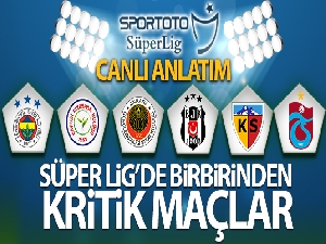 Süper Lig'de birbirinden kritik maçlar!